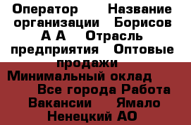 Оператор 1C › Название организации ­ Борисов А.А. › Отрасль предприятия ­ Оптовые продажи › Минимальный оклад ­ 25 000 - Все города Работа » Вакансии   . Ямало-Ненецкий АО
